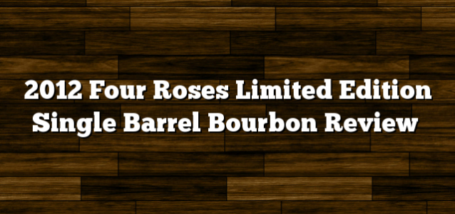 2012 Four Roses Limited Edition Single Barrel Bourbon Review