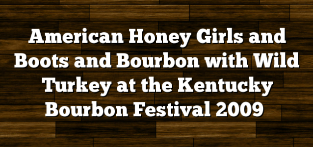 American Honey Girls and Boots and Bourbon with Wild Turkey at the Kentucky Bourbon Festival 2009