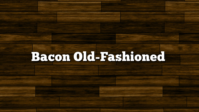 Bacon Old-Fashioned