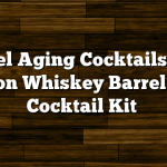 Barrel Aging Cocktails with Hudson Whiskey Barrel Aged Cocktail Kit