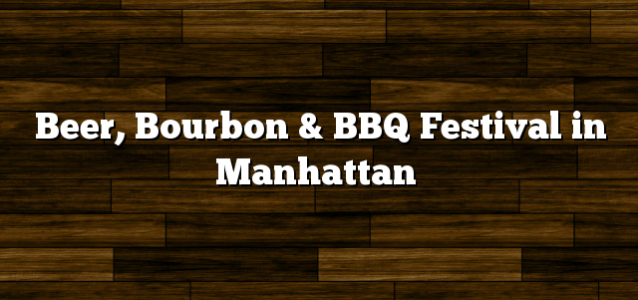 Beer, Bourbon & BBQ Festival in Manhattan