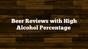Beer Reviews with High Alcohol Percentage