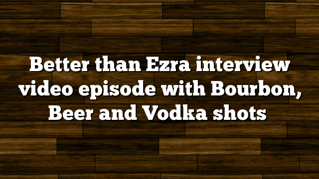 Better than Ezra interview video episode with Bourbon, Beer and Vodka shots