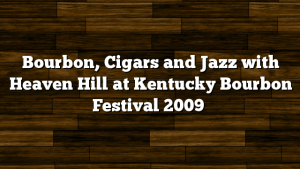 Bourbon, Cigars and Jazz with Heaven Hill at Kentucky Bourbon Festival 2009