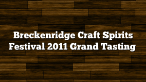 Breckenridge Craft Spirits Festival 2011 Grand Tasting