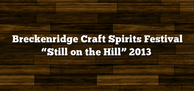 Breckenridge Craft Spirits Festival “Still on the Hill” 2013