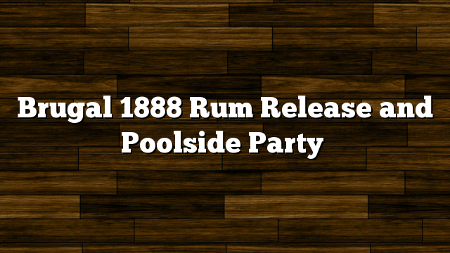 Brugal 1888 Rum Release and Poolside Party