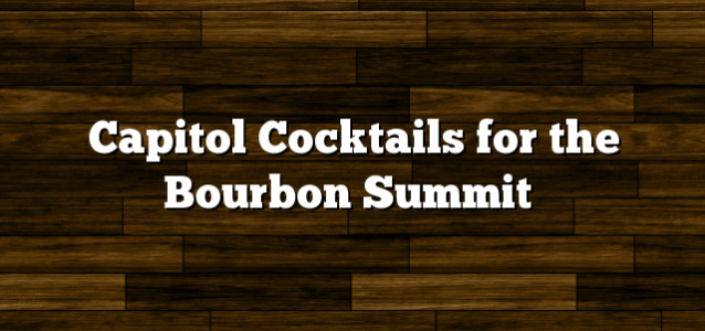 Capitol Cocktails for the Bourbon Summit