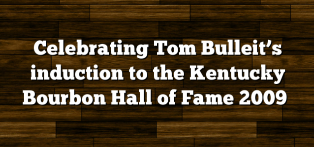 Celebrating Tom Bulleit’s induction to the Kentucky Bourbon Hall of Fame 2009