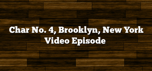 Char No. 4, Brooklyn, New York Video Episode