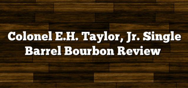 Colonel E.H. Taylor, Jr. Single Barrel Bourbon Review