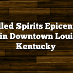 Distilled Spirits Epicenter to Open in Downtown Louisville, Kentucky