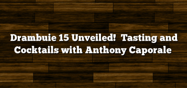 Drambuie 15 Unveiled!  Tasting and Cocktails with Anthony Caporale