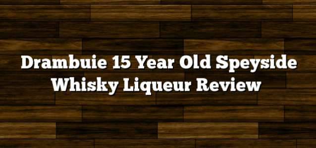 Drambuie 15 Year Old Speyside Whisky Liqueur Review