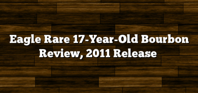 Eagle Rare 17-Year-Old Bourbon Review, 2011 Release