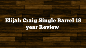 Elijah Craig Single Barrel 18 year Review