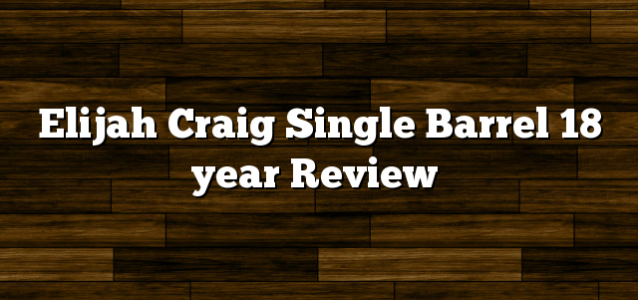 Elijah Craig Single Barrel 18 year Review