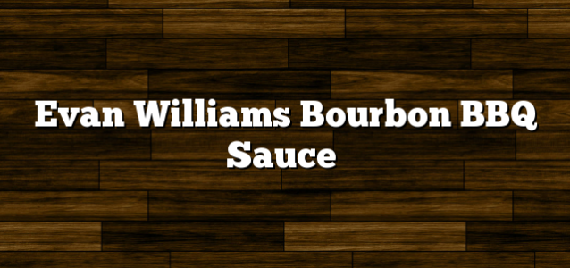 Evan Williams Bourbon BBQ Sauce
