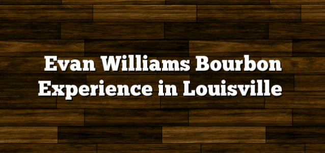 Evan Williams Bourbon Experience in Louisville