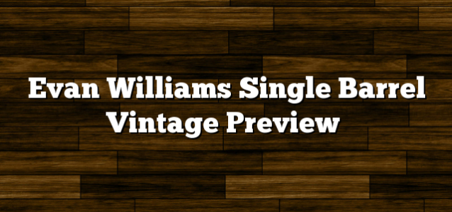 Evan Williams Single Barrel Vintage Preview