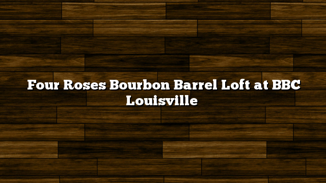 Four Roses Bourbon Barrel Loft at BBC Louisville