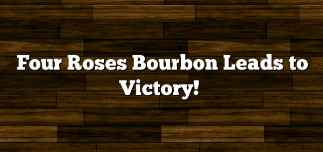 Four Roses Bourbon Leads to Victory!