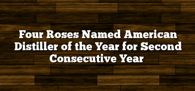 Four Roses Named American Distiller of the Year for Second Consecutive Year