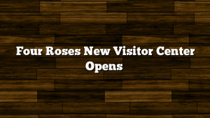 Four Roses New Visitor Center Opens