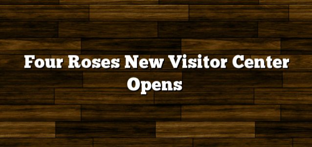 Four Roses New Visitor Center Opens