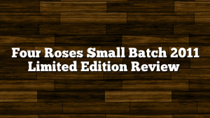 Four Roses Small Batch 2011 Limited Edition Review