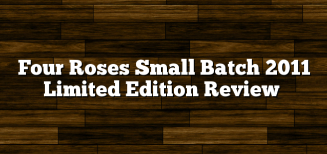 Four Roses Small Batch 2011 Limited Edition Review