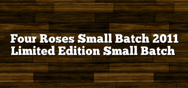 Four Roses Small Batch 2011 Limited Edition Small Batch