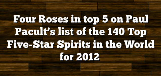 Four Roses in top 5 on Paul Pacult’s list of the 140 Top Five-Star Spirits in the World for 2012