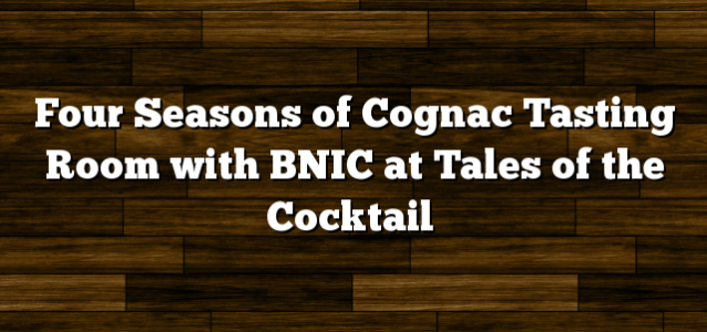 Four Seasons of Cognac Tasting Room with BNIC at Tales of the Cocktail