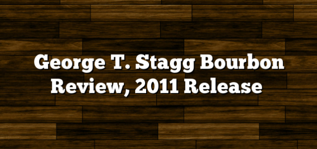 George T. Stagg Bourbon Review, 2011 Release
