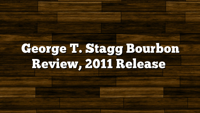 George T. Stagg Bourbon Review, 2011 Release