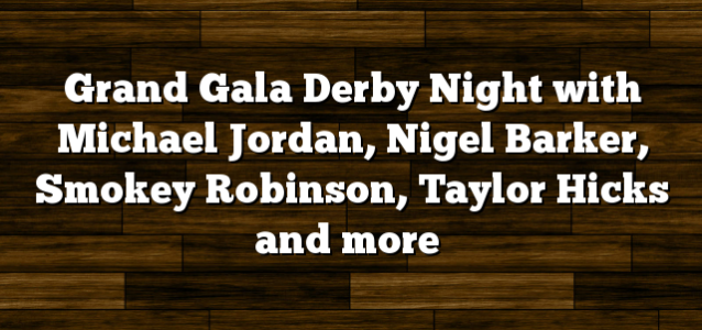 Grand Gala Derby Night with Michael Jordan, Nigel Barker, Smokey Robinson, Taylor Hicks and more
