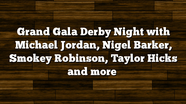 Grand Gala Derby Night with Michael Jordan, Nigel Barker, Smokey Robinson, Taylor Hicks and more