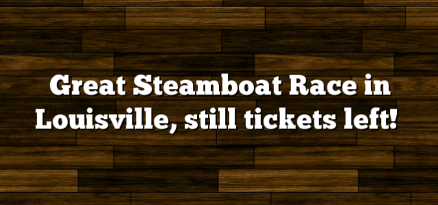 Great Steamboat Race in Louisville, still tickets left!