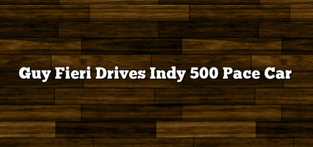 Guy Fieri Drives Indy 500 Pace Car
