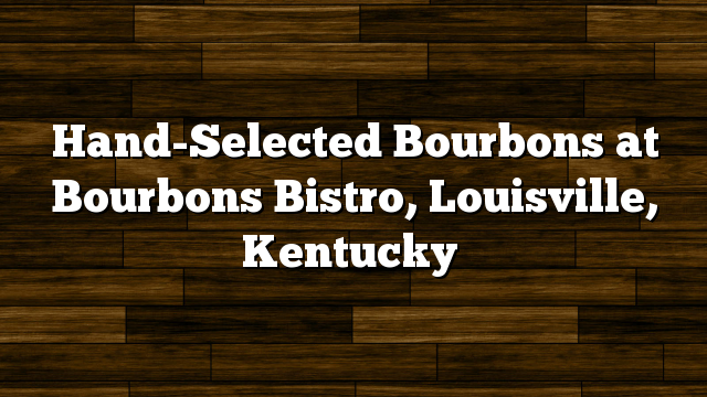 Hand-Selected Bourbons at Bourbons Bistro, Louisville, Kentucky