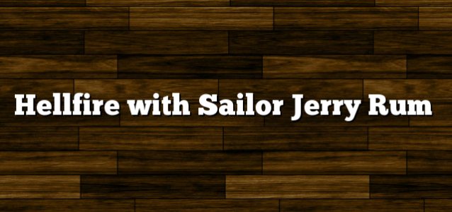 Hellfire with Sailor Jerry Rum