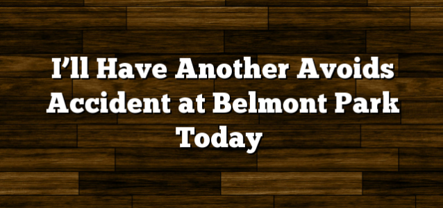 I’ll Have Another Avoids Accident at Belmont Park Today