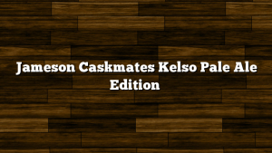 Jameson Caskmates Kelso Pale Ale Edition