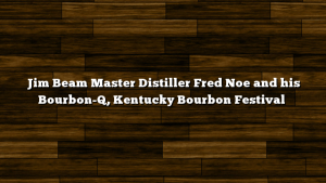 Jim Beam Master Distiller Fred Noe and his Bourbon-Q, Kentucky Bourbon Festival