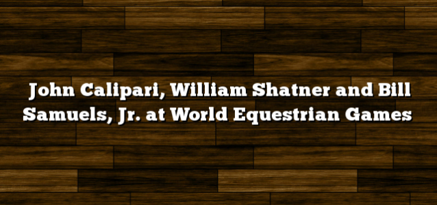 John Calipari, William Shatner and Bill Samuels, Jr. at World Equestrian Games