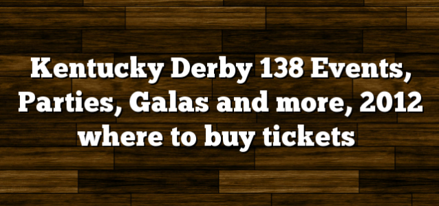 Kentucky Derby 138 Events, Parties, Galas and more, 2012 where to buy tickets