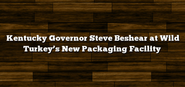 Kentucky Governor Steve Beshear at Wild Turkey’s New Packaging Facility