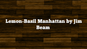 Lemon-Basil Manhattan by Jim Beam