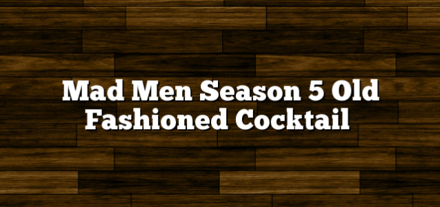Mad Men Season 5 Old Fashioned Cocktail